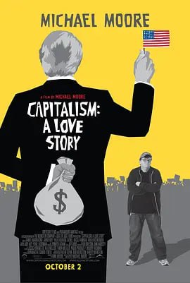 名称：资本主义：一个爱情故事 Capitalism A Love Story (2009)描述：按照资本主义的理想化定义，在该社会体制下生活的人民可以自由自在的选择工作，并获得相应的报酬